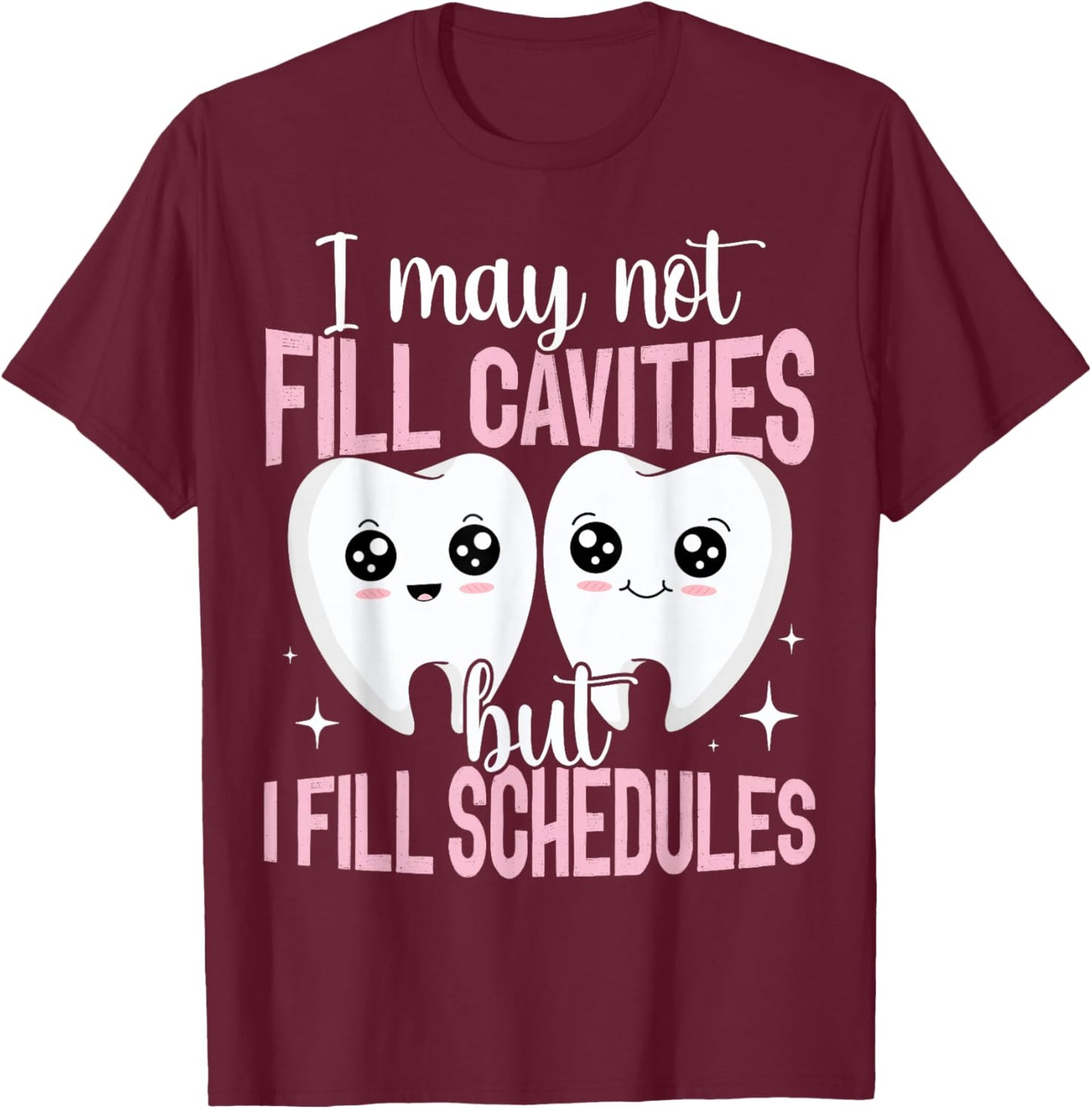 I May Not Fill Cavities Dental Receptionist Filling Schedule T-Shirt - T-Shirt | Maroon
