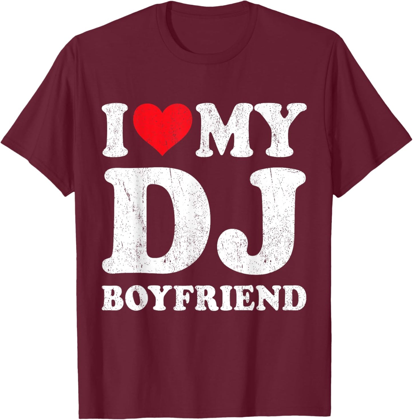 I Love My DJ Boyfriend Funny Girlfriend Valentines T-Shirt - T-Shirt | Maroon