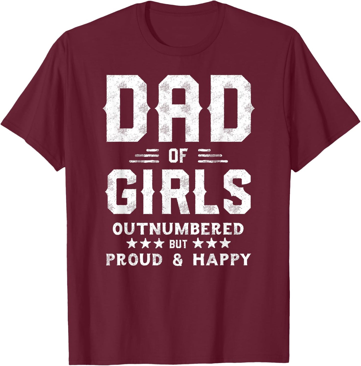 Dad of Girls Outnumbered But Proud, Father Shirts T-Shirt - T-Shirt | Maroon