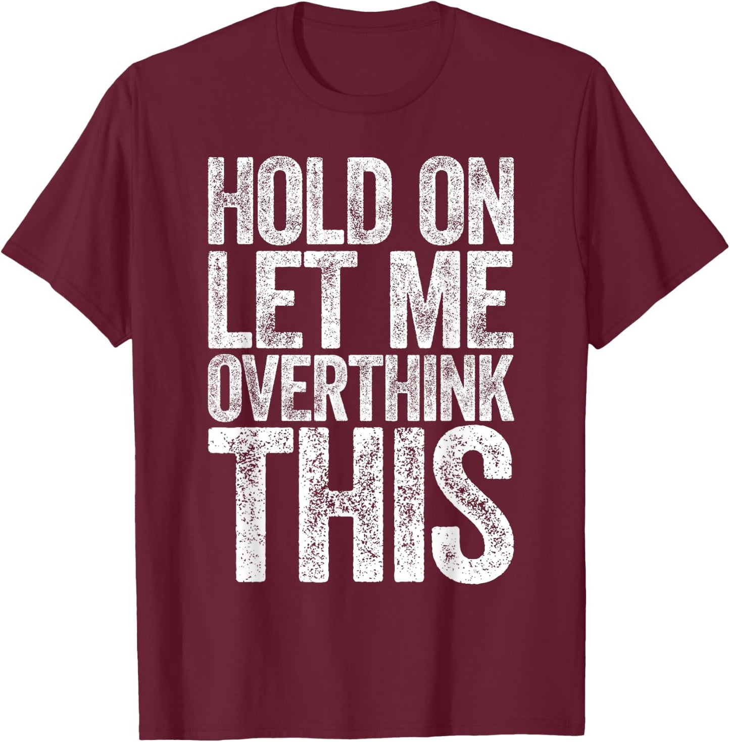 Hold On Let Me Overthink This Shirt Funny Quote Overthinking T-Shirt - T-Shirt | Maroon