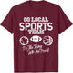Go Local Sports Team Game Day Tailgate Family Fun Cheer Gift T-Shirt - T-Shirt | Maroon