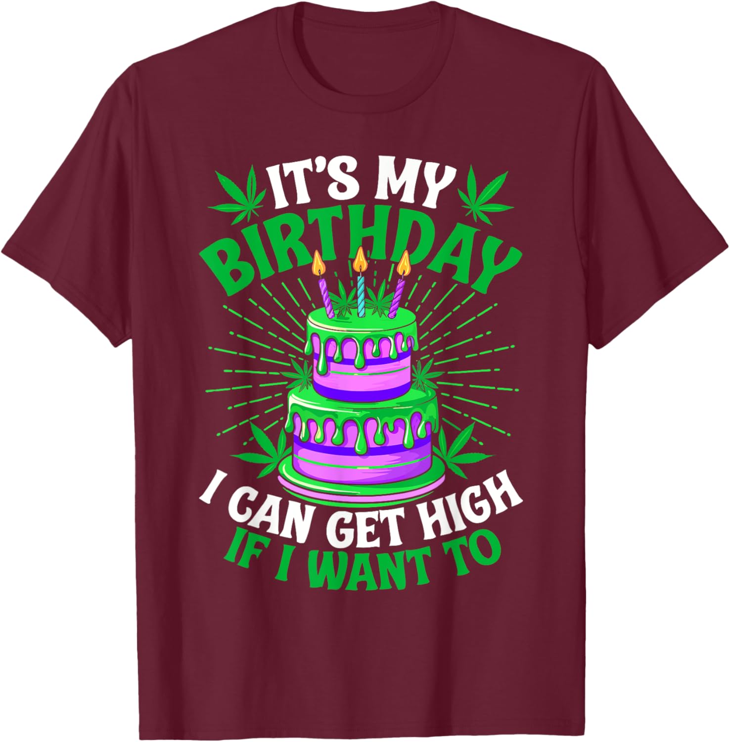 It's My Birthday I Can Get High If I Want To Funny Marijuana T-Shirt - T-Shirt | Maroon