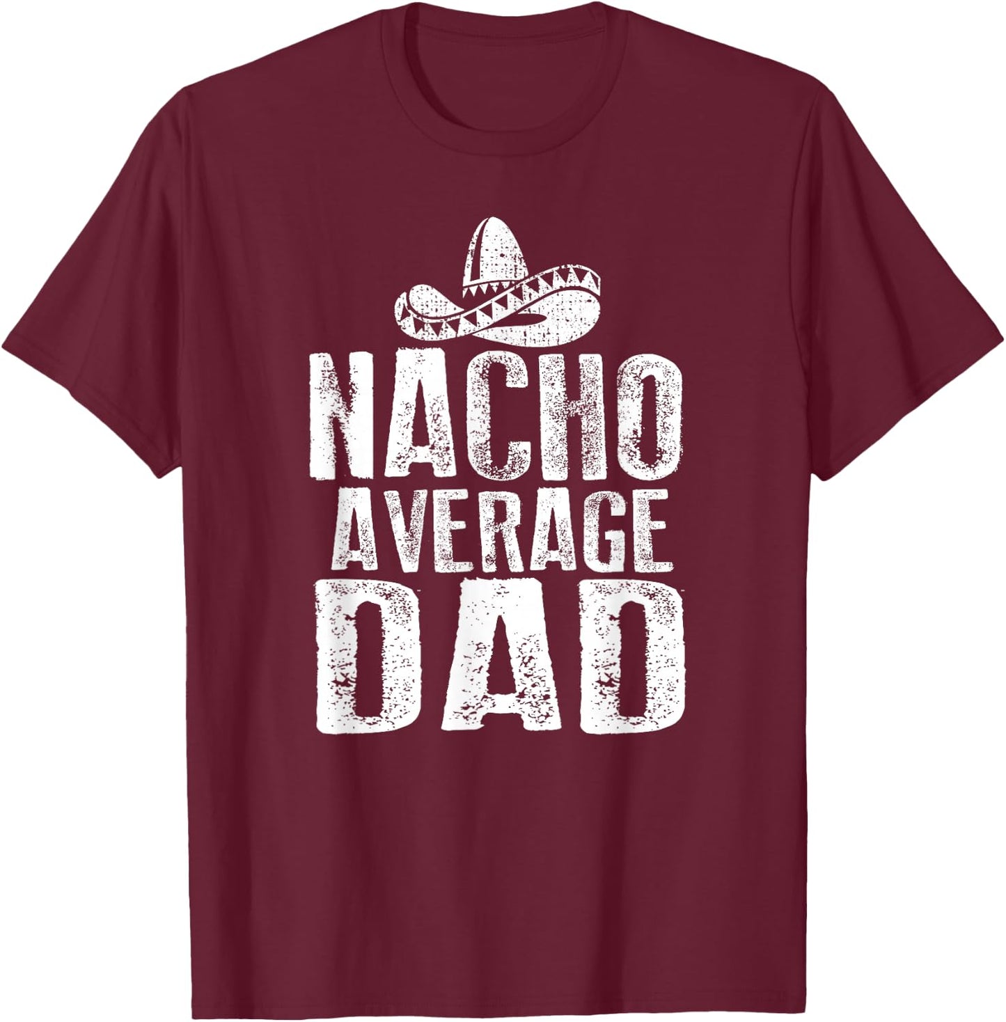 Nacho Average Dad Shirt Funny Mexican T-Shirt - T-Shirt | Maroon