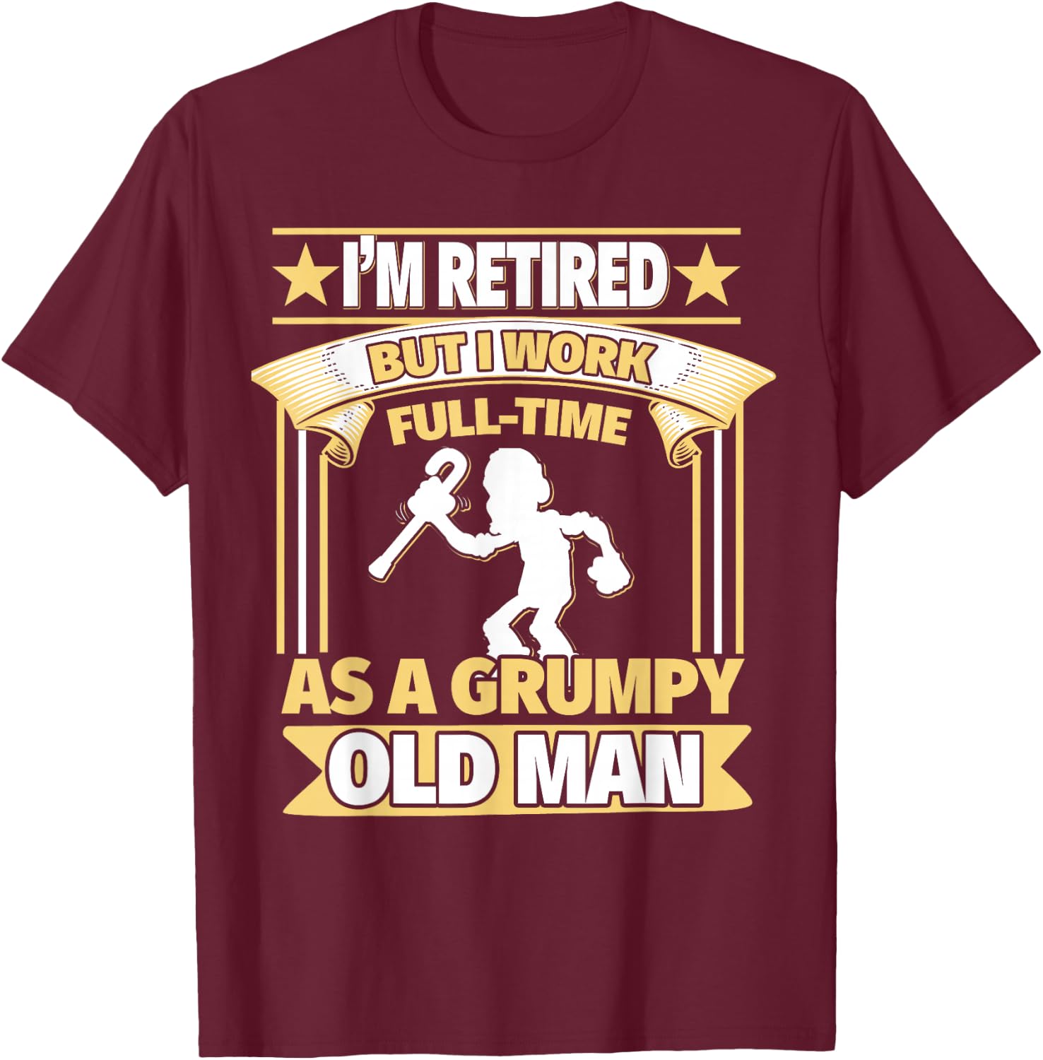 I'm Retired, But I Work Full-Time As a Grumpy Old Man T-Shirt - T-Shirt | Maroon