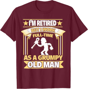 I'm Retired, But I Work Full-Time As a Grumpy Old Man T-Shirt - T-Shirt | Maroon