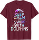 KEEP CALM & SWIM WITH DOLPHINS Funny Dolphin Lover Graphic T-Shirt - T-Shirt | Maroon