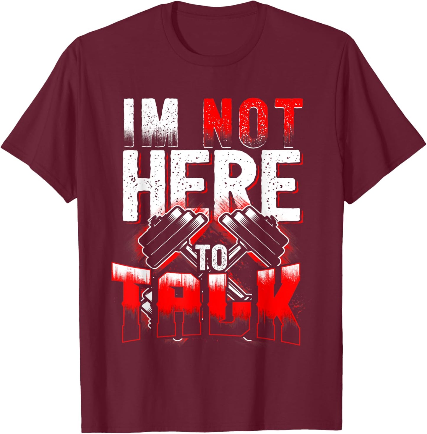 I'm Not Here to Talk at The Gym Fitness T-Shirt - T-Shirt | Maroon
