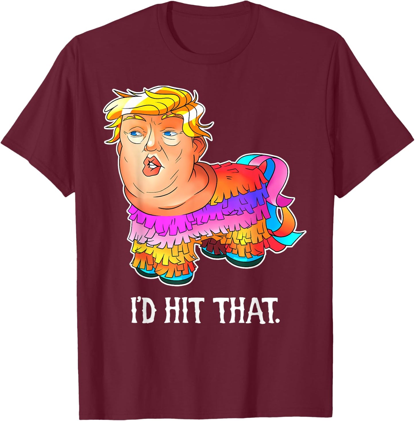 Trump Pinata Shirt, I'd Hit That Cinco de Mayo T-Shirt - T-Shirt | Maroon