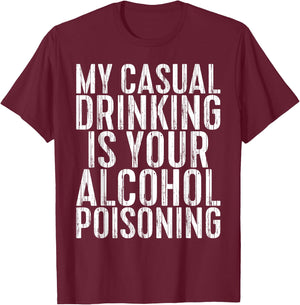 My Casual Drinking Is Your Alcohol Poisoning Shirt Men Women T-Shirt - T-Shirt | Maroon