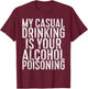My Casual Drinking Is Your Alcohol Poisoning Shirt Men Women T-Shirt - T-Shirt | Maroon