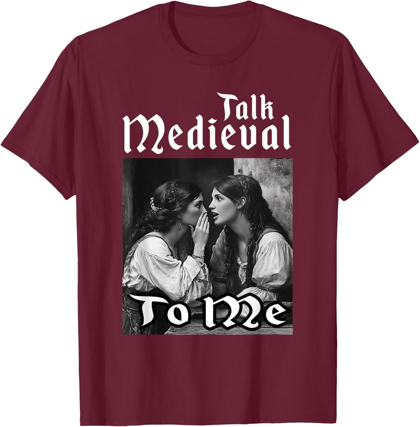Talk Medieval To Me Funny Renaissance Fair Medieval Festival T-Shirt - T-Shirt | Maroon