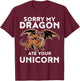 Sorry My Dragon Ate Your Unicorn | Funny Dragon Shirt T-Shirt - T-Shirt | Maroon