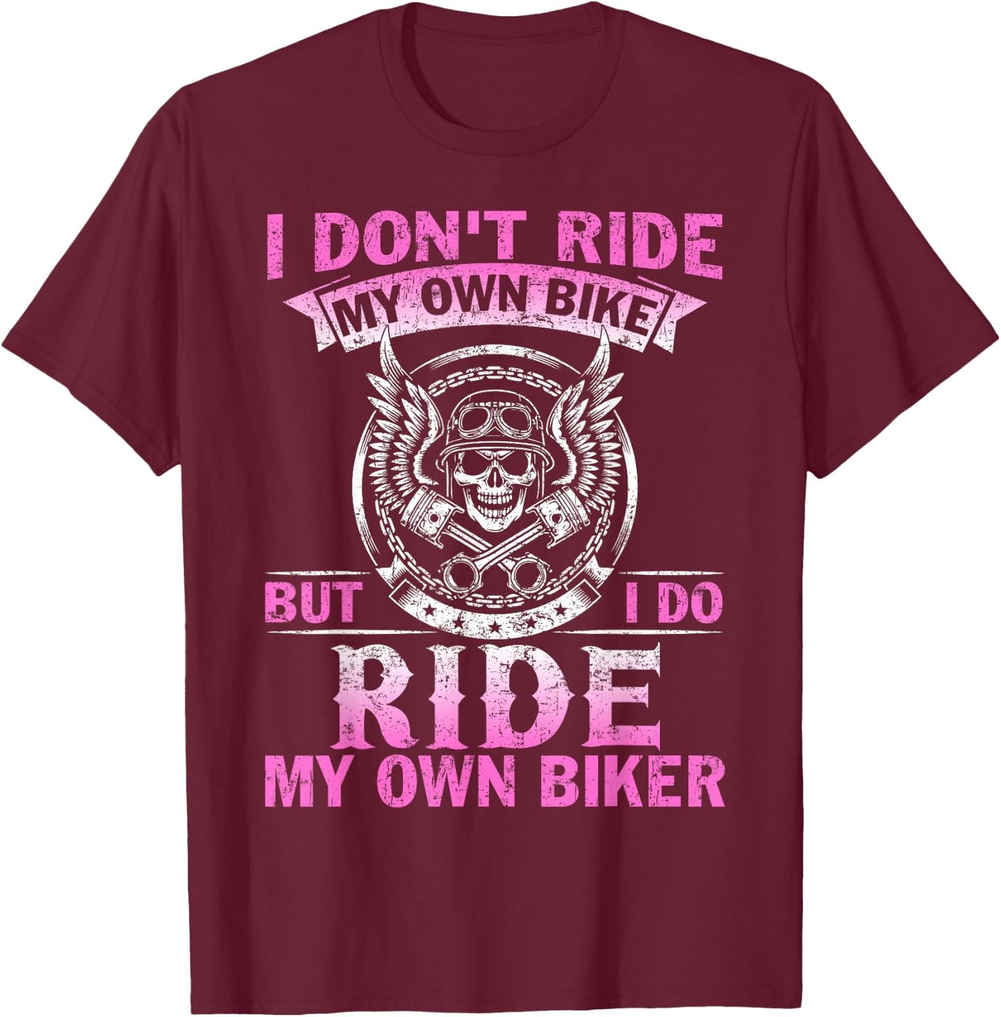 I Don't Ride My Own Bike But I do Ride My Own Biker T-Shirt - T-Shirt | Maroon