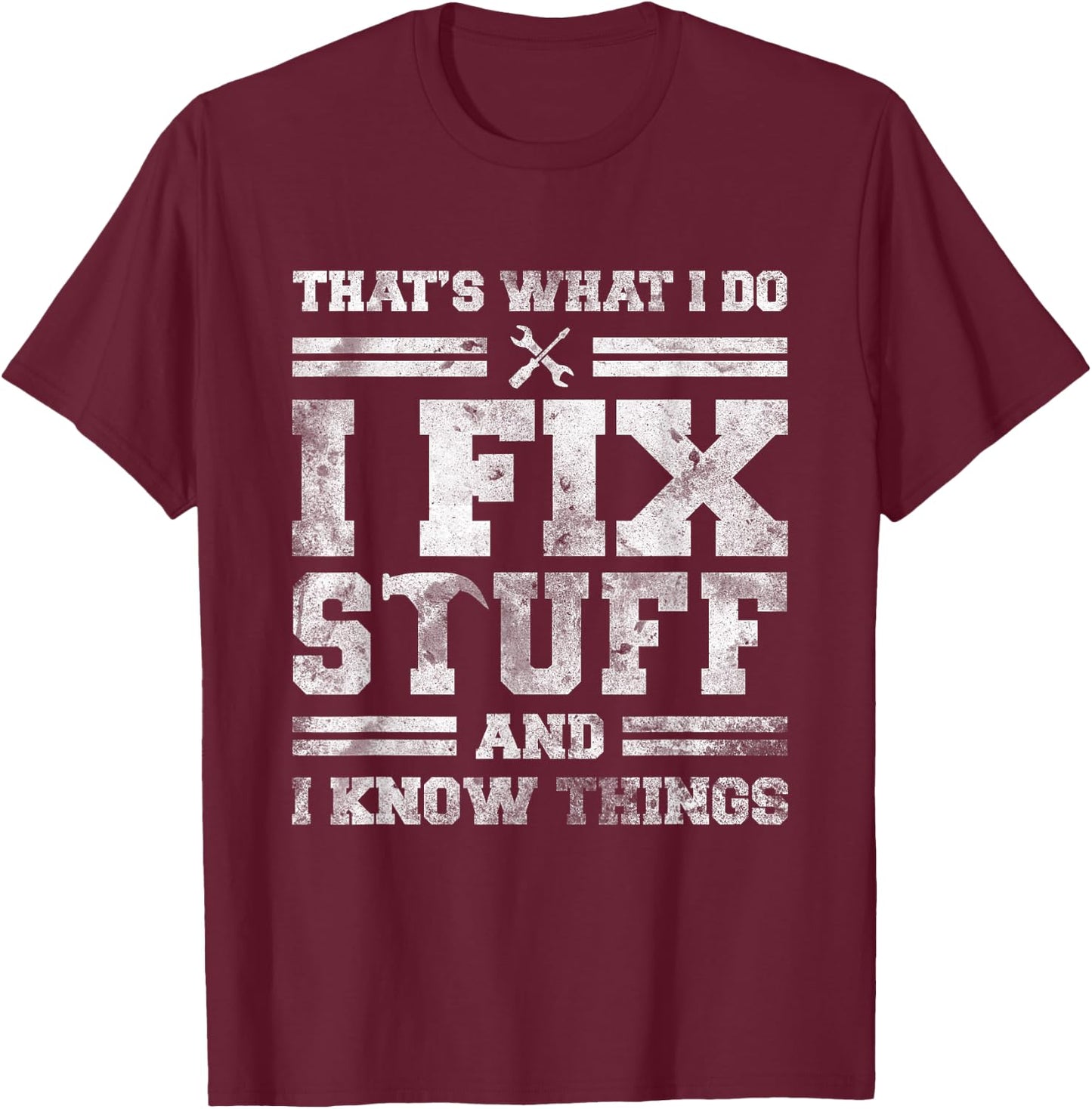That's What I Do I Fix Stuff And I Know Things Funny Saying Short Sleeve T-Shirt - T-Shirt | Maroon