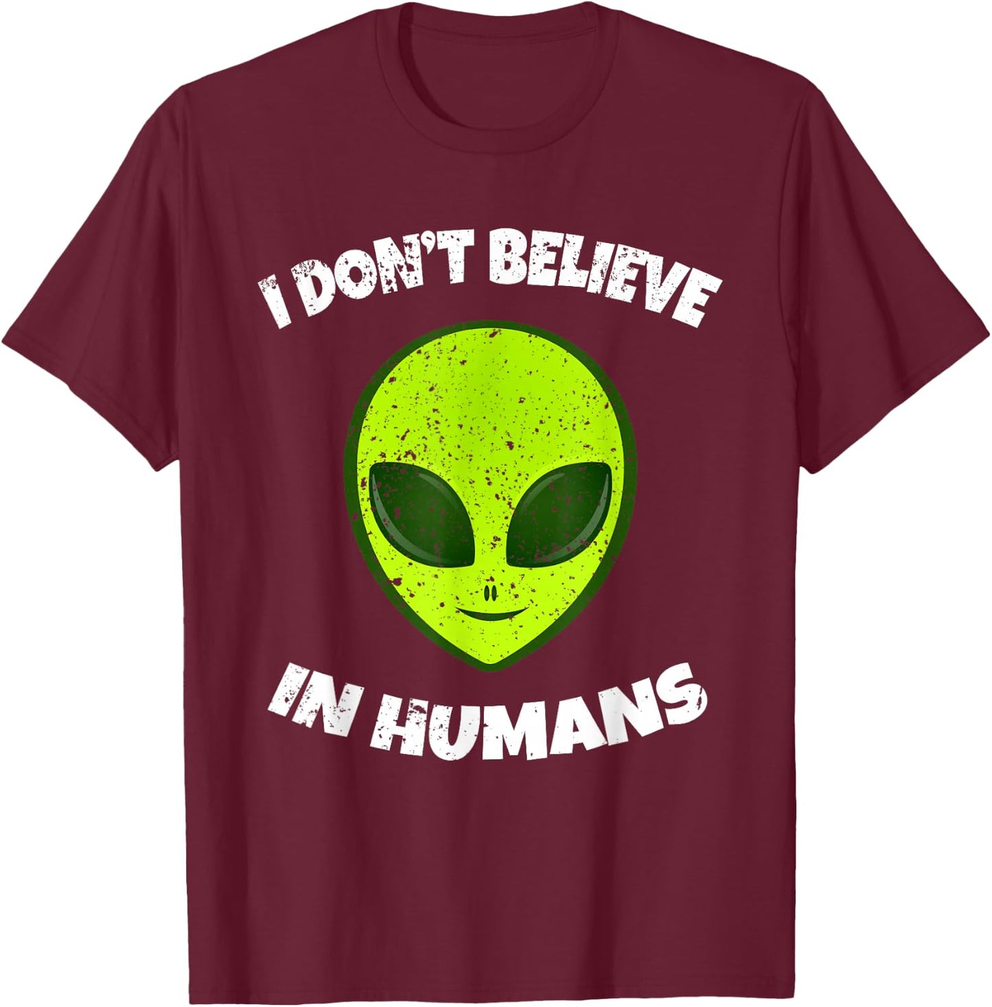 Green Alien I Don't Believe in Humans T-Shirt - T-Shirt | Maroon