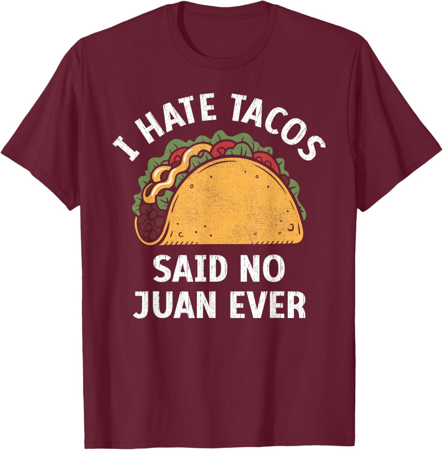 I Hate Tacos Said no Juan Ever, Funny Cinco de Mayo T-Shirt - T-Shirt | Maroon