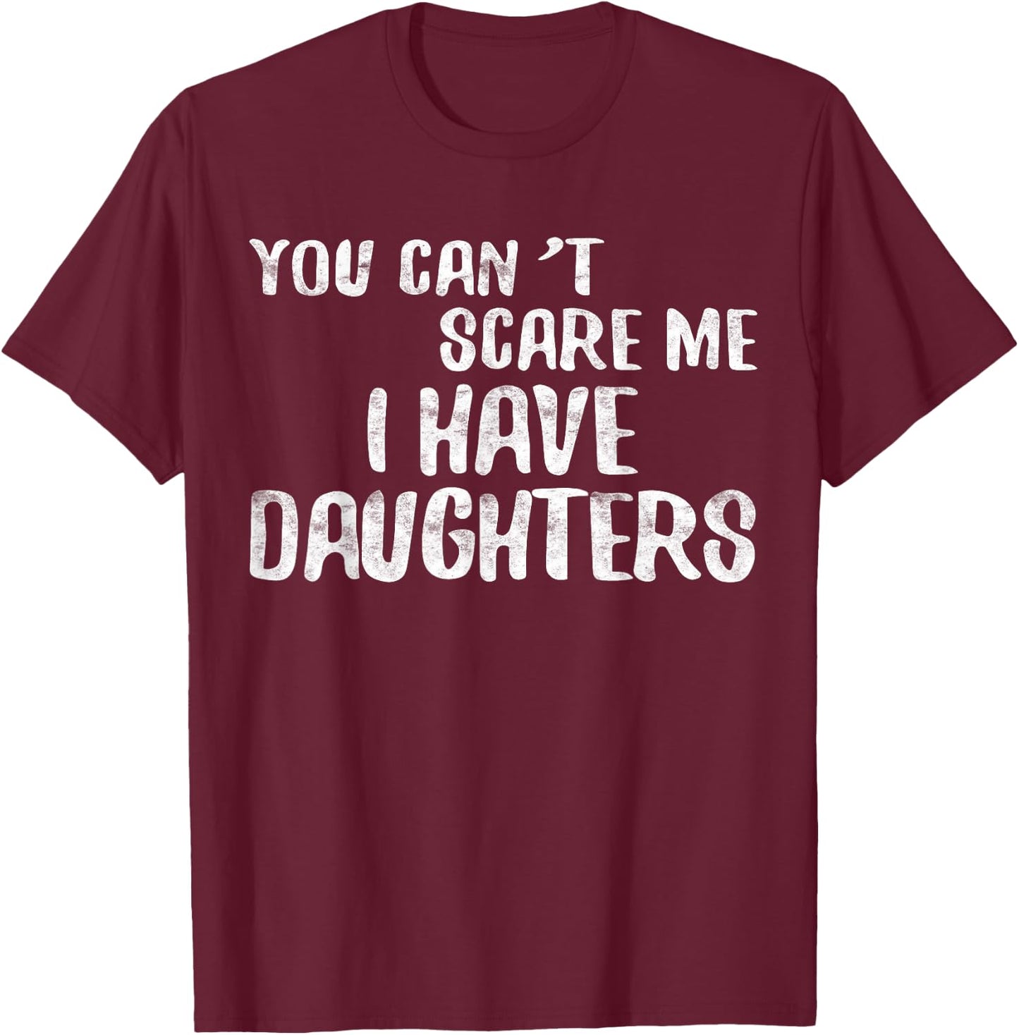 You Can't Scare Me I Have Daughters Shirt Funny Fathers Day T-Shirt - T-Shirt | Maroon