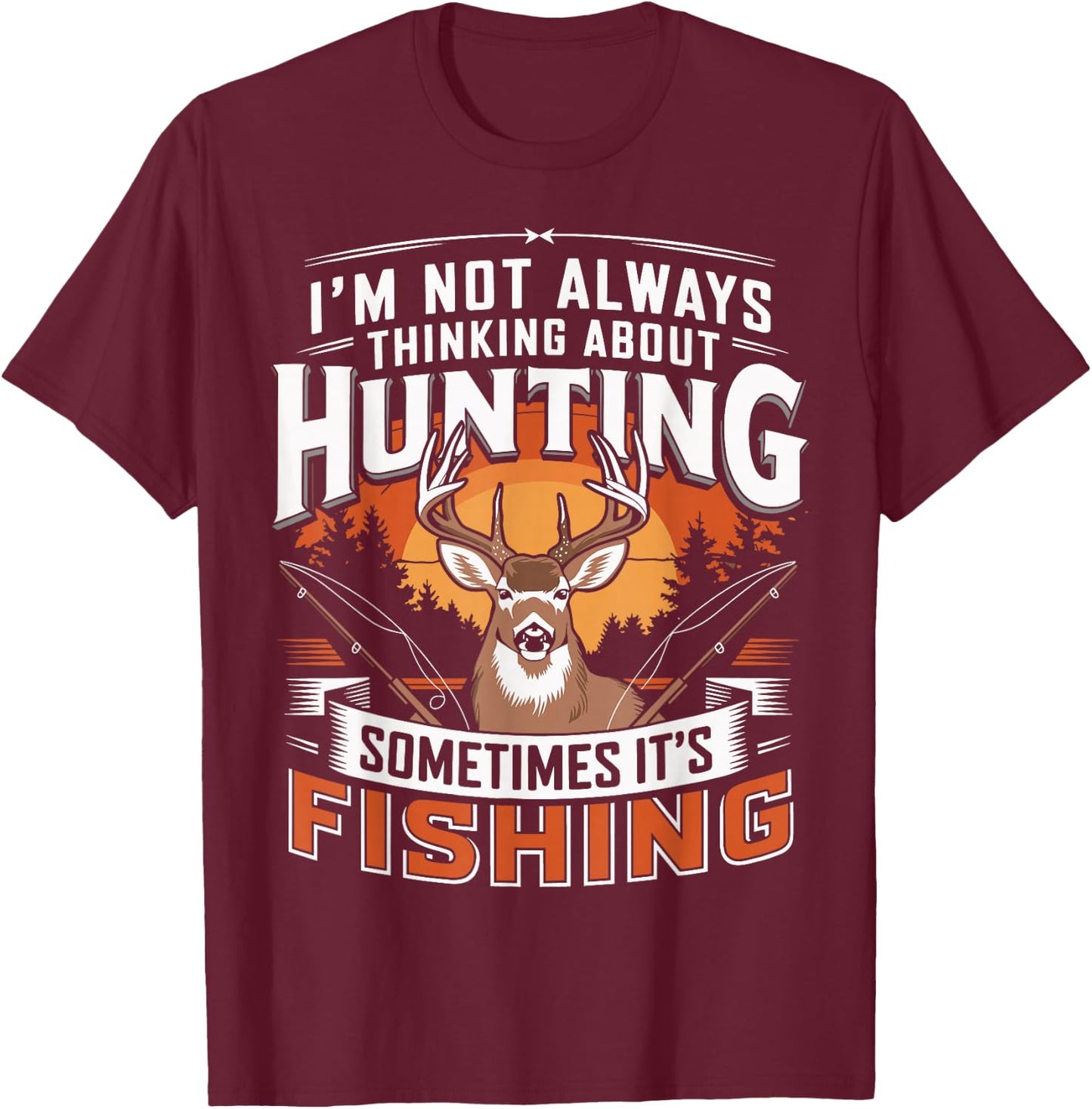 I'm Not Always Thinking About Hunting Sometimes It's Fishing T-Shirt - T-Shirt | Maroon