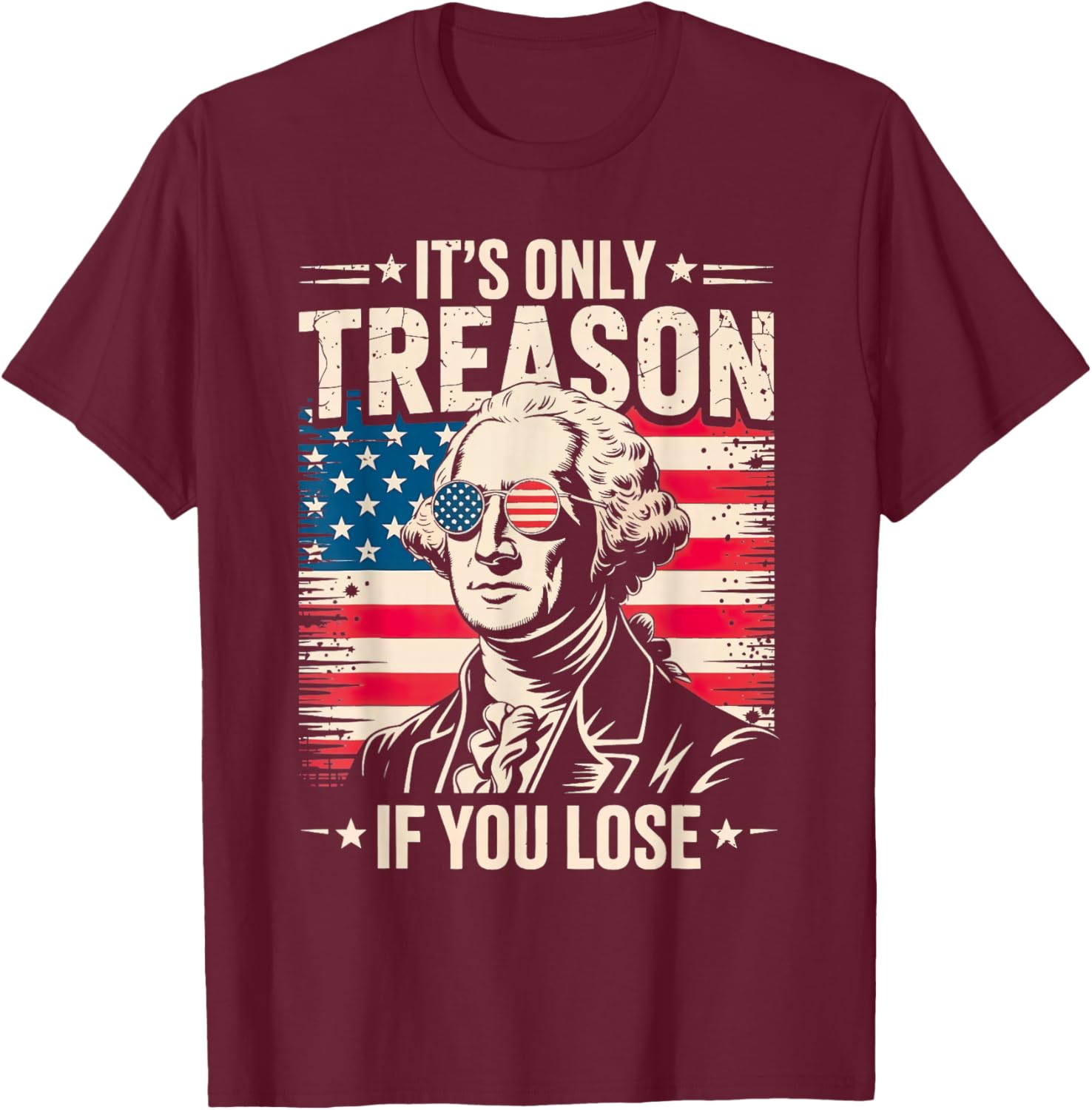 George Washington It's Only Treason If You Lose 4th of July T-Shirt - T-Shirt | Maroon