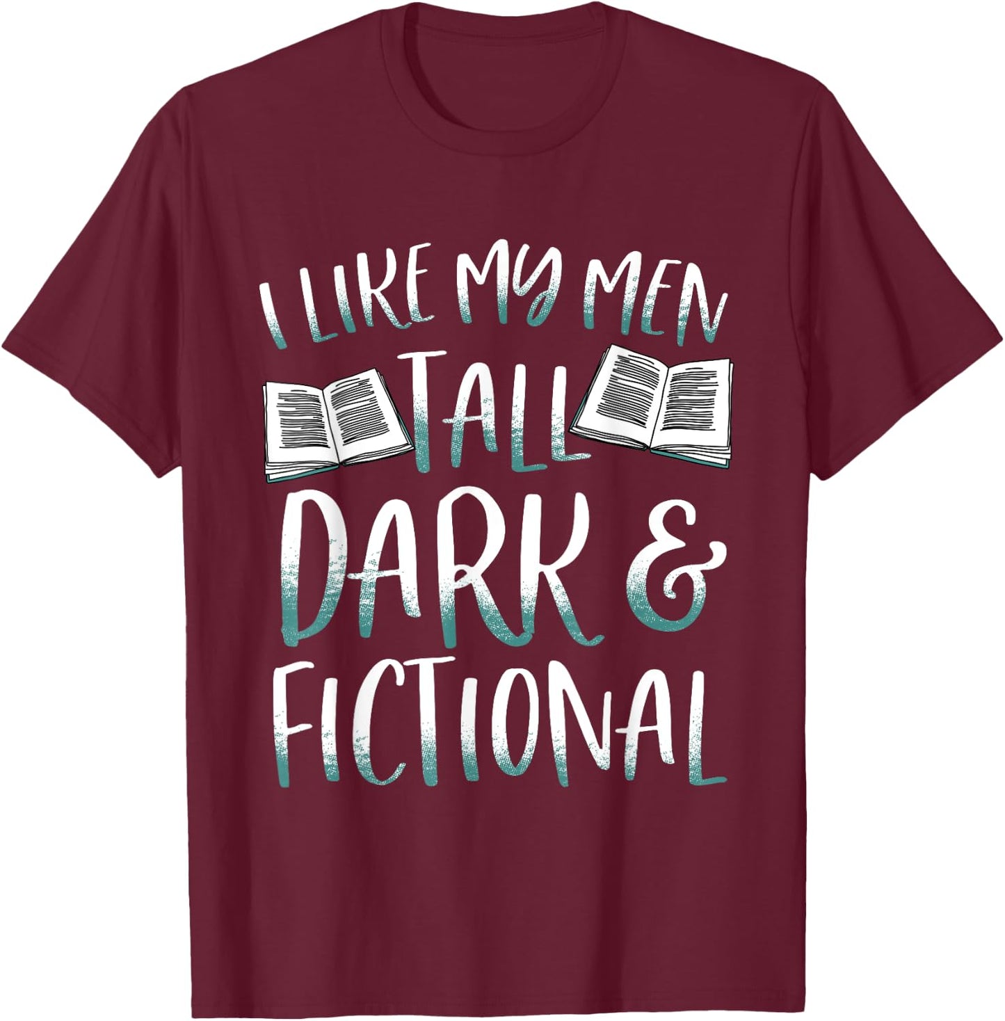 I Like My Men Tall Dark and Fictional Bookish T-Shirt - T-Shirt | Maroon