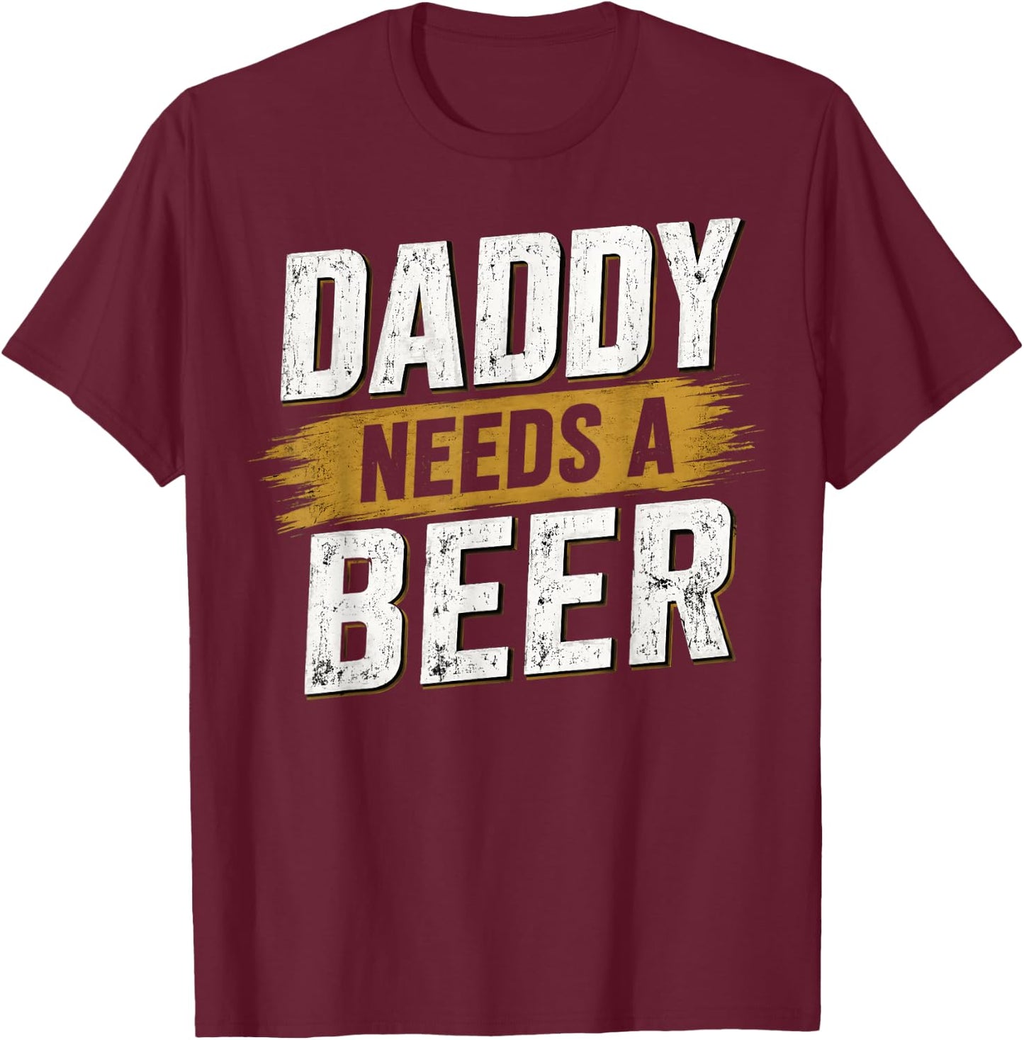 Daddy Needs A Beer - Funny Men Drinking Dad Fathers Day T-Shirt - T-Shirt | Maroon