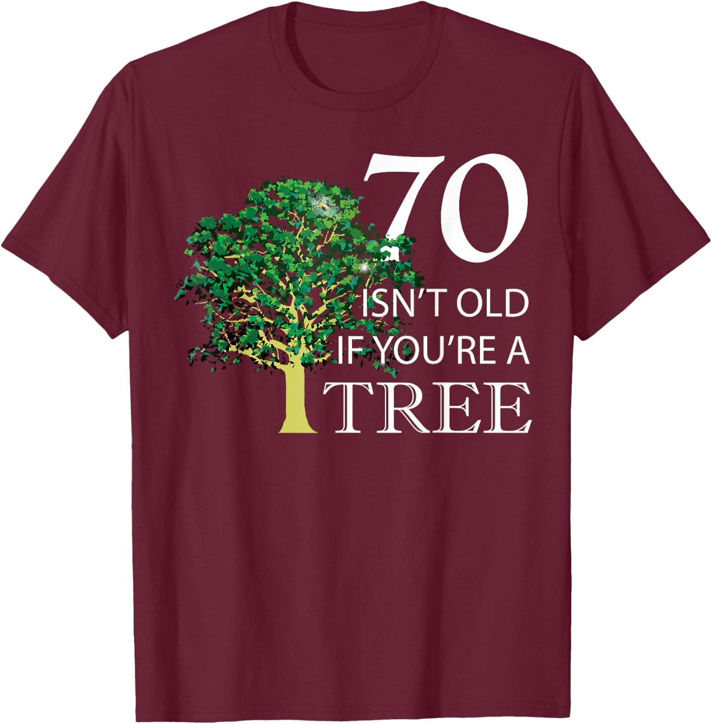 Funny 70th Birthday 70 Isn't Old if You're a Tree T-Shirt - T-Shirt | Maroon