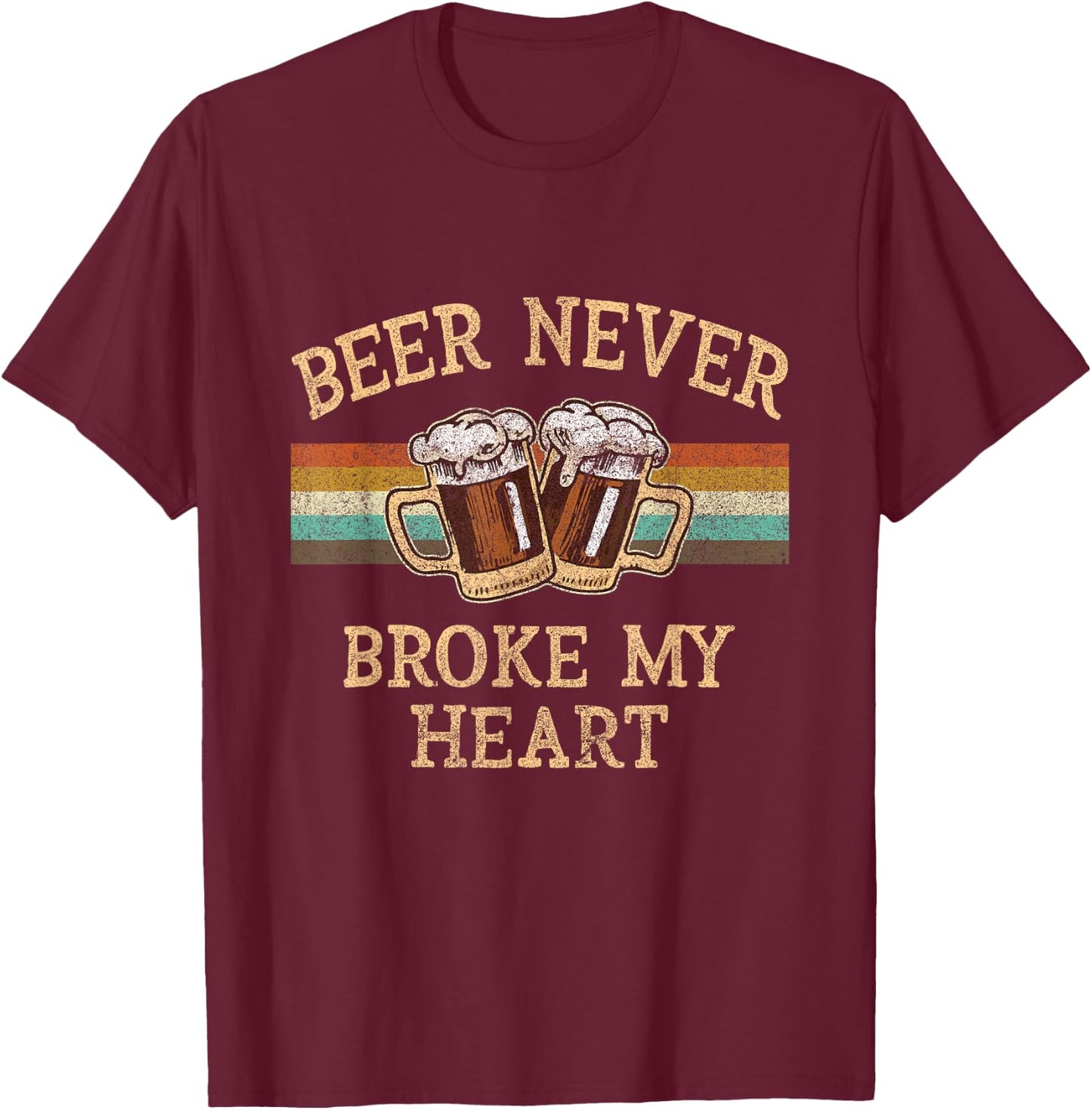 Beer Never Broke My Heart Funny Drinking Lovers Gift T-Shirt - T-Shirt | Maroon