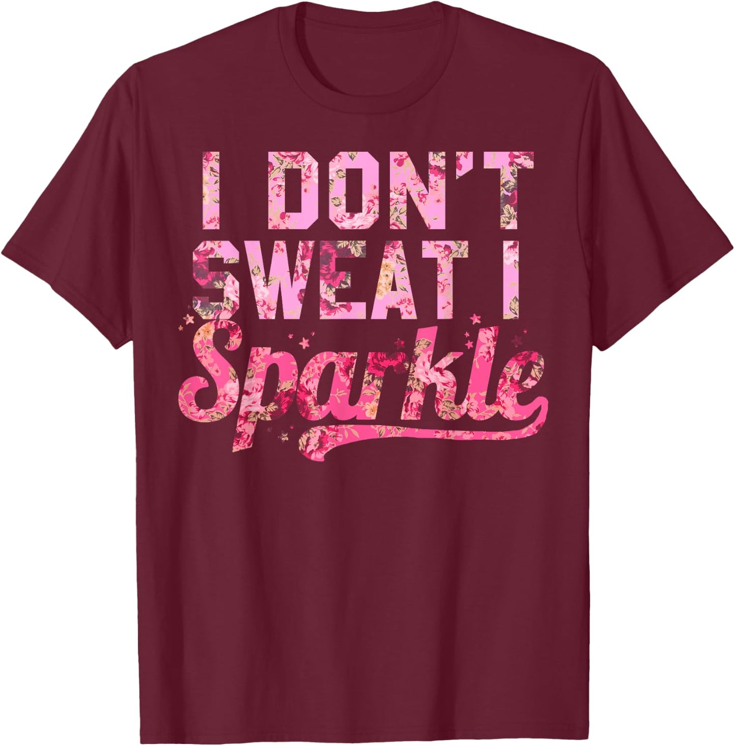 I Don't Sweat I Sparkle Pink Floral Print T-Shirt - T-Shirt | Maroon