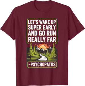 Let's Wake Up Super Early And Go Run Really Far Psychopaths T-Shirt - T-Shirt | Maroon