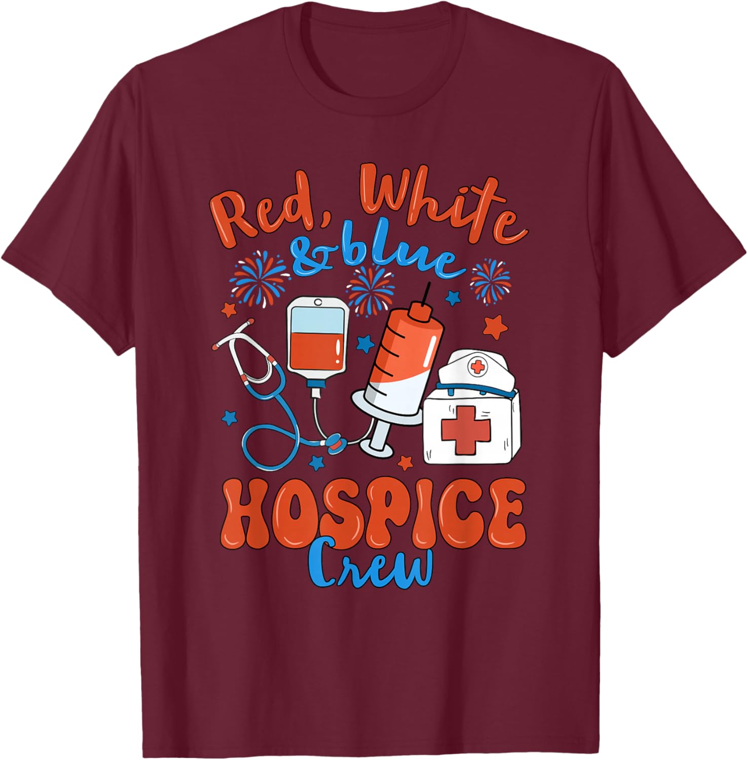 Red White Blue Hospice Crew Fireworks 4th of July T-Shirt - T-Shirt | Maroon