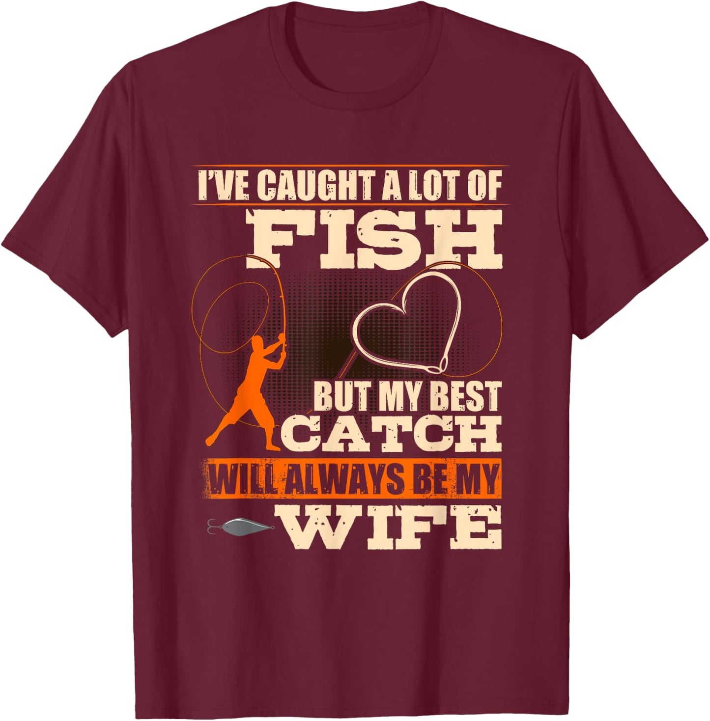 I've Caught A Lot Fish My Best Catch Will Always Be My Wife T-Shirt - T-Shirt | Maroon