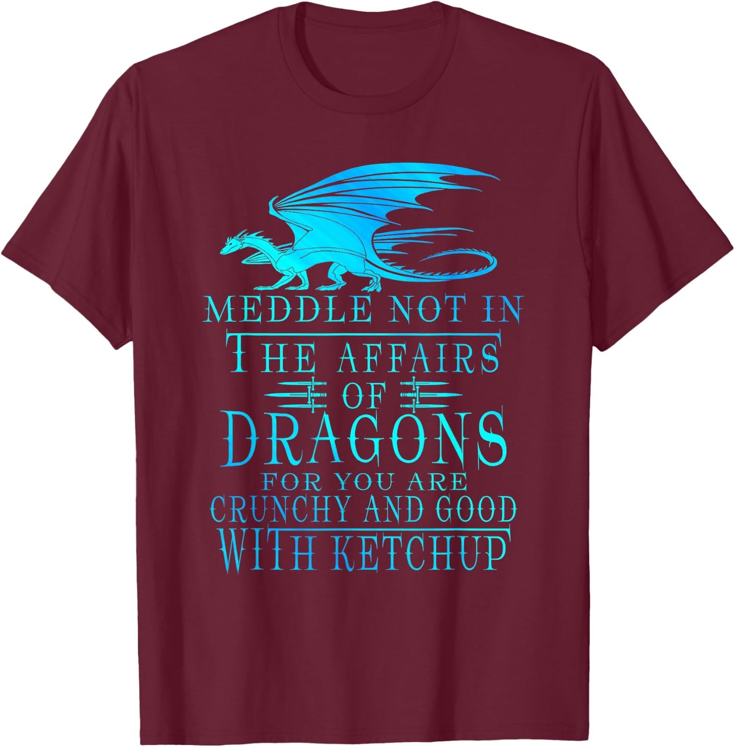 Meddle Not In The Affairs Of Dragons T-Shirt - T-Shirt | Maroon