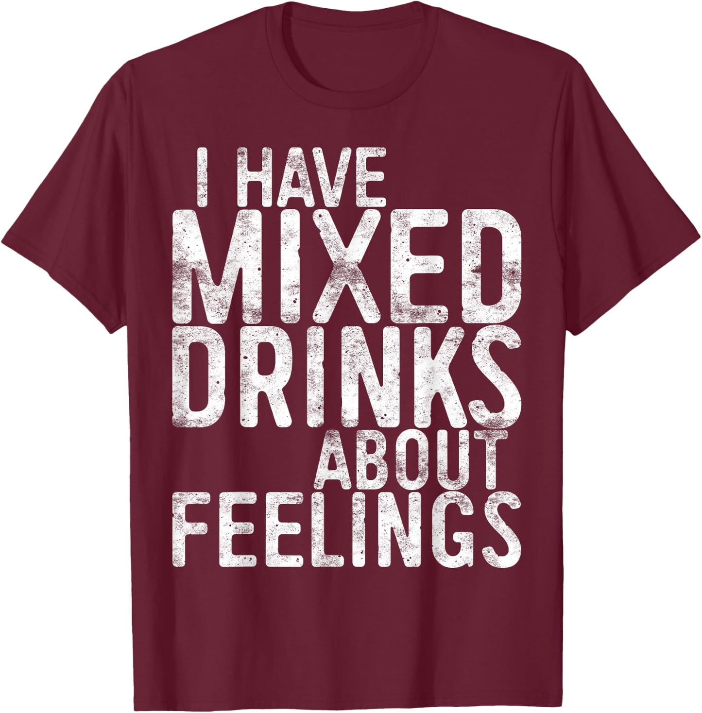 I Have Mixed Drinks About Feelings Shirt Men Women Drinking T-Shirt - T-Shirt | Maroon