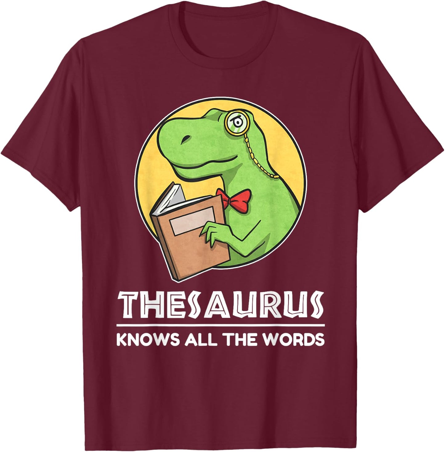 Thesaurus Knows All The Words T-Rex Dinosaur Pun T-Shirt - T-Shirt | Maroon