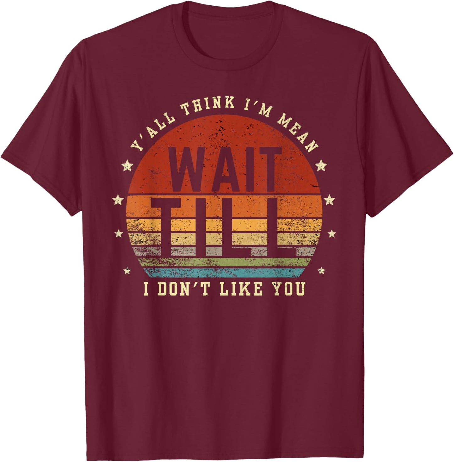 Y'all Think I'm Mean Wait Till I Don't Like You Women Saying T-Shirt - T-Shirt | Maroon