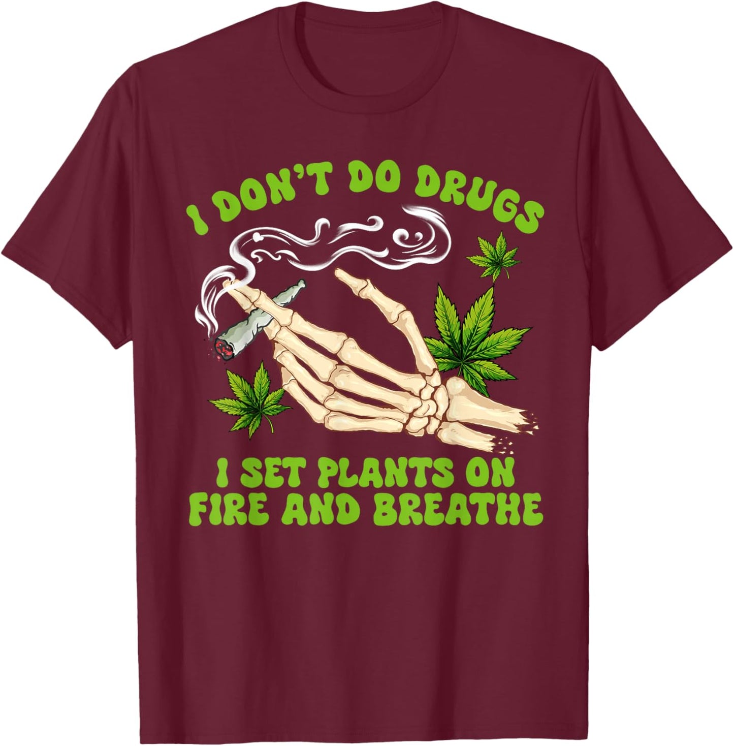 Cannabis Weed 420 I Don't Do Drugs I Set Plants On Fire T-Shirt - T-Shirt | Maroon