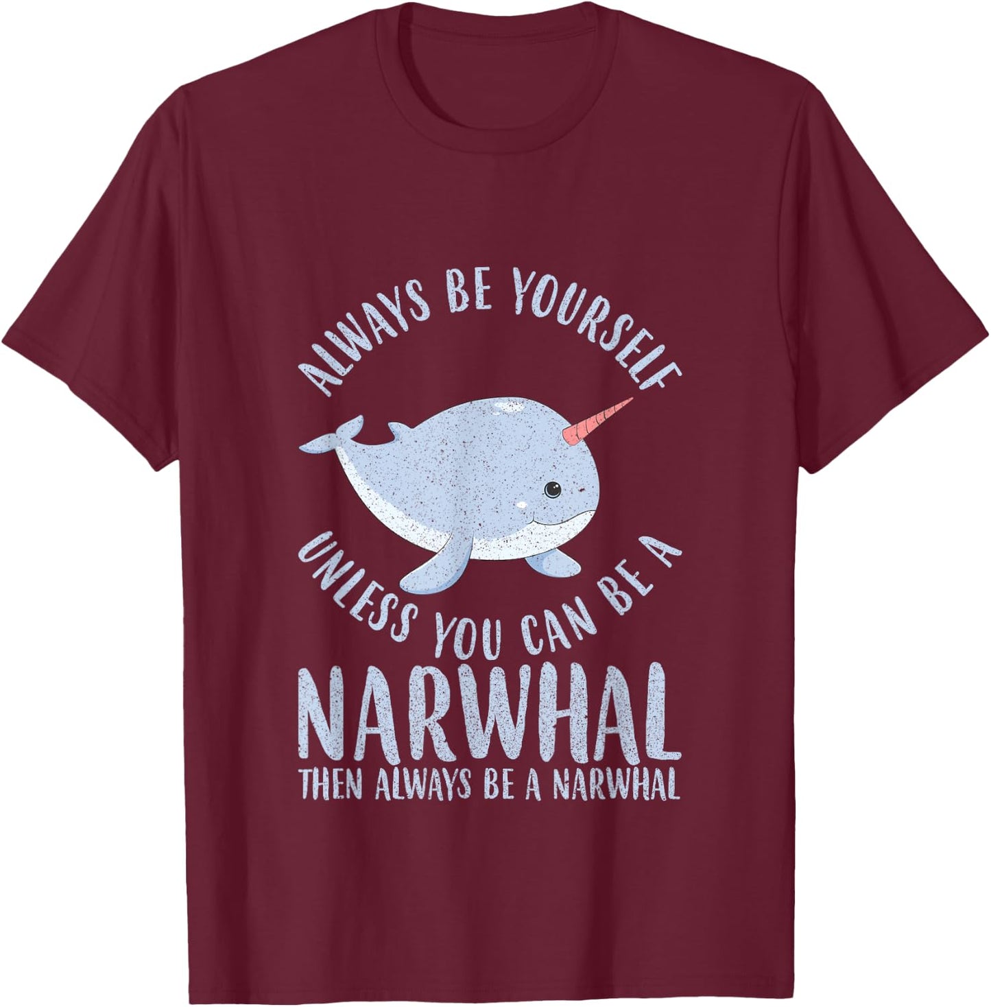 Always Be Yourself Unless You Can Be A Narwhal Gift T-Shirt - T-Shirt | Maroon