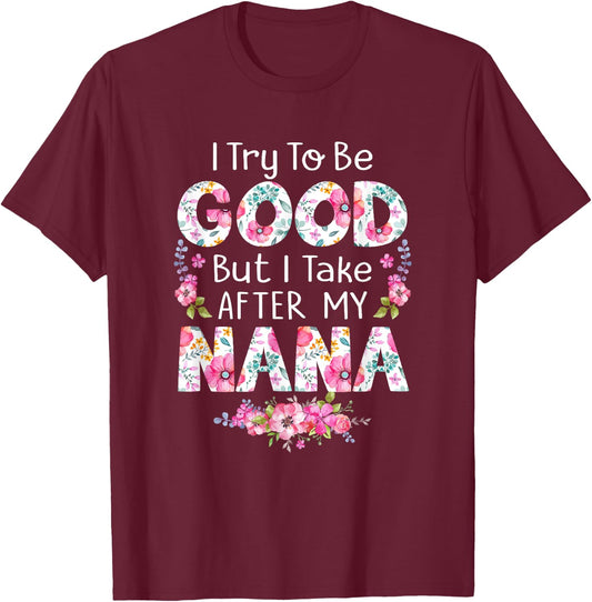 I Try To Be Good But I Take After My Nana Grandma Shirt T-Shirt - T-Shirt | Maroon