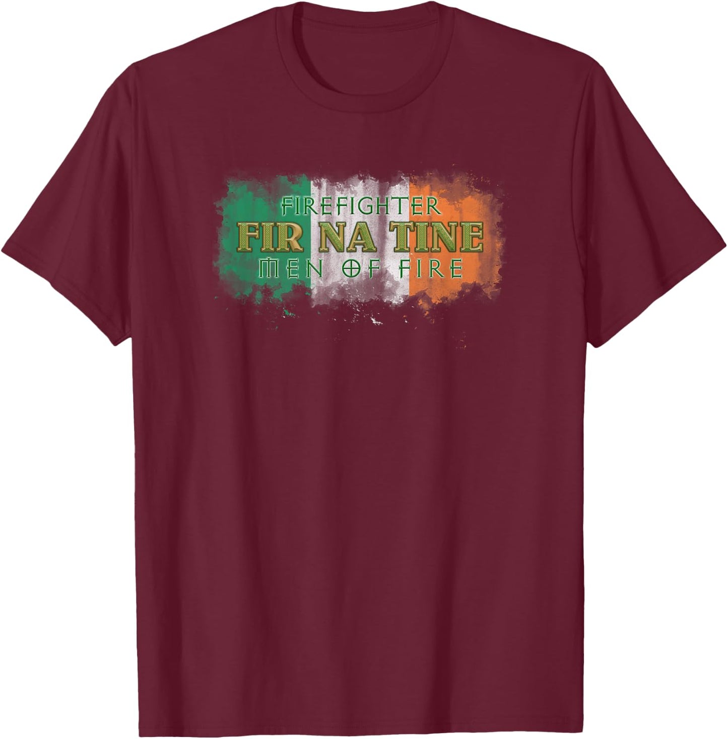 Fir Na Tine Irish Firefighter Shirt - Men of Fire Shirt T-Shirt - T-Shirt | Maroon