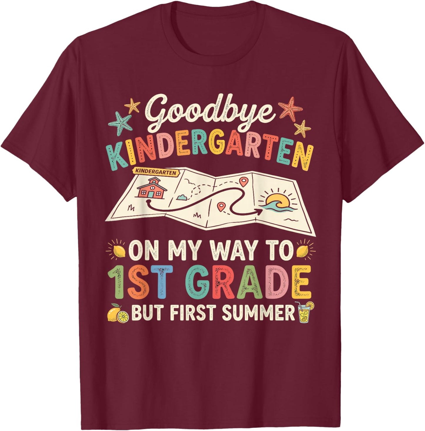Goodbye Kindergarten First Summer Graduation Last Day T-Shirt - T-Shirt | Maroon