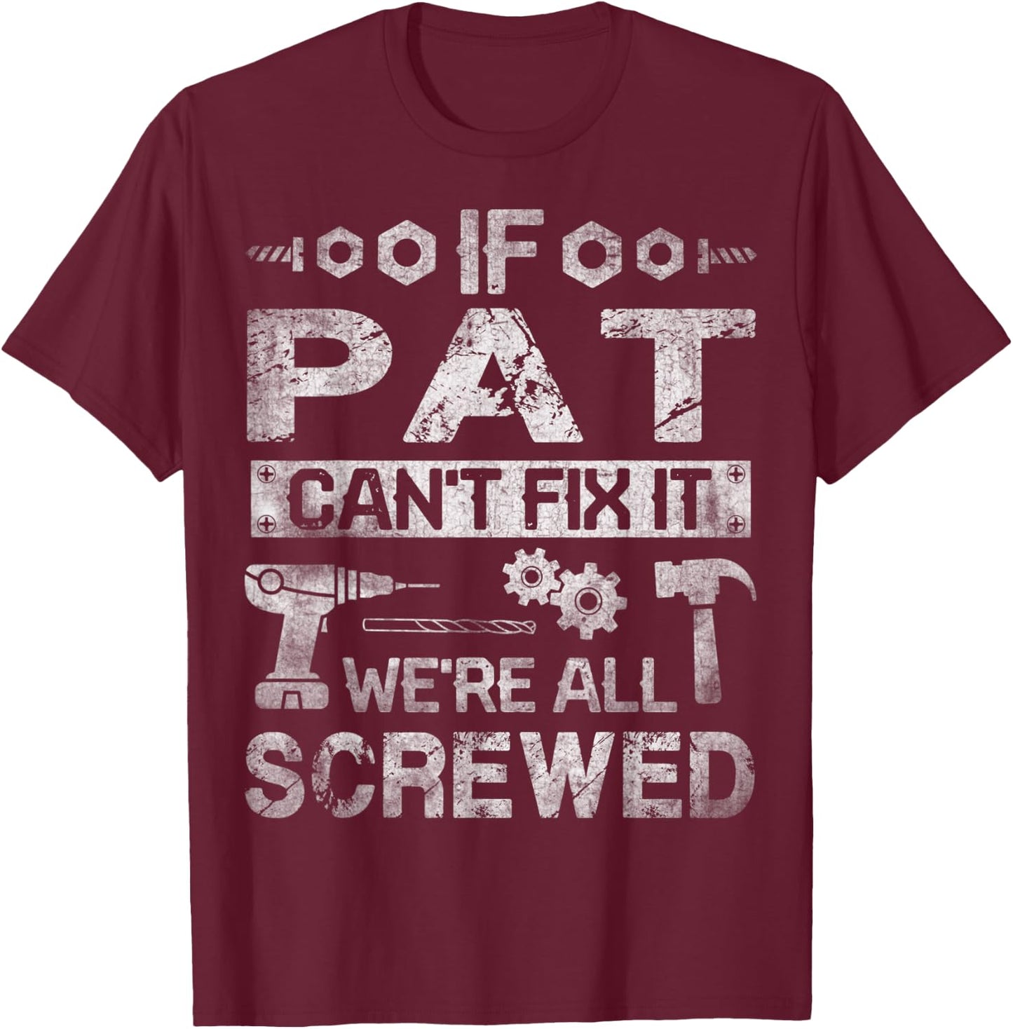 If Pat Can't Fix it We're All Screwed Funny Fathers Gift T-Shirt - T-Shirt | Maroon