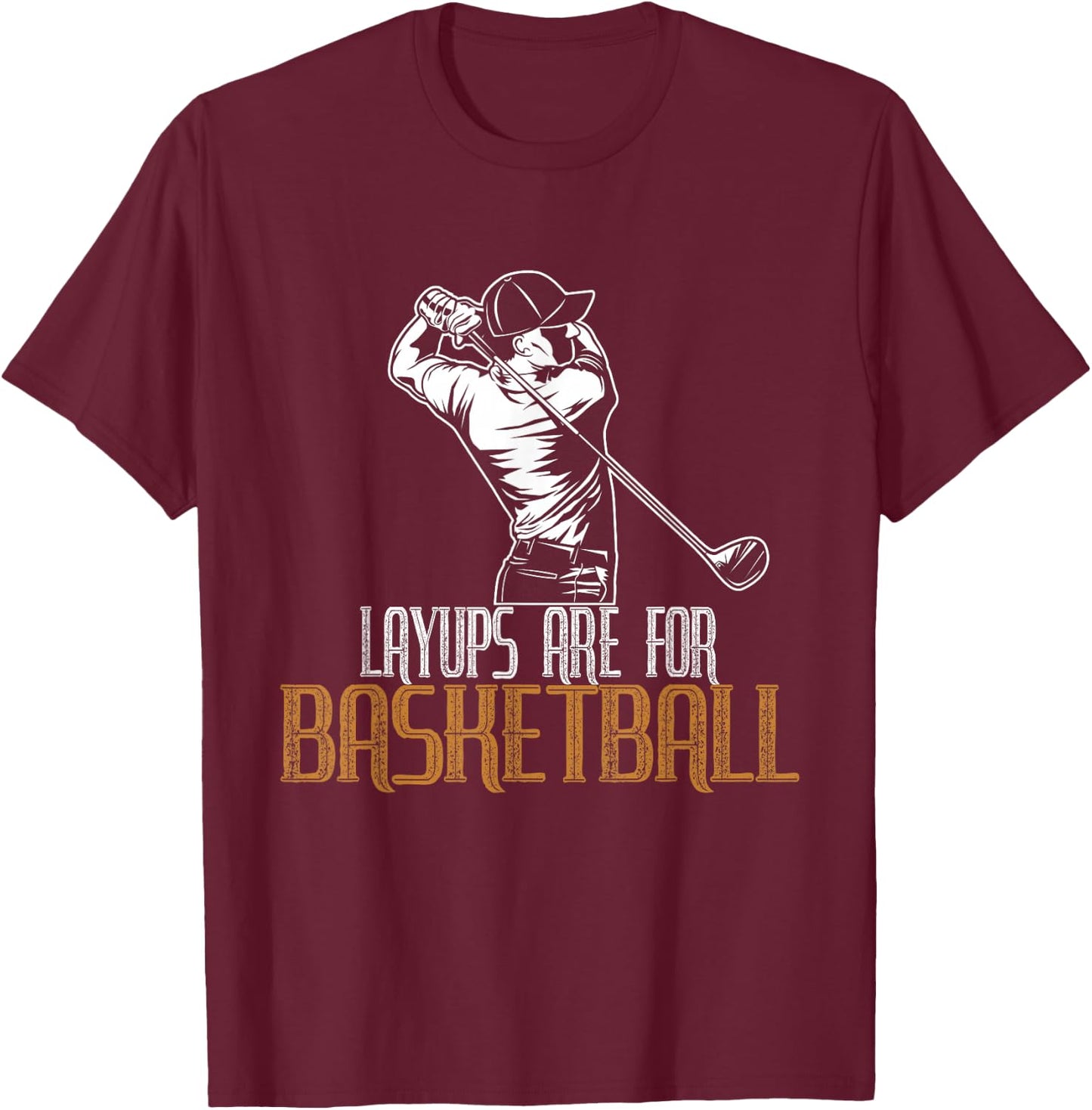 Layups Are For Basketball T-Shirt - T-Shirt | Maroon
