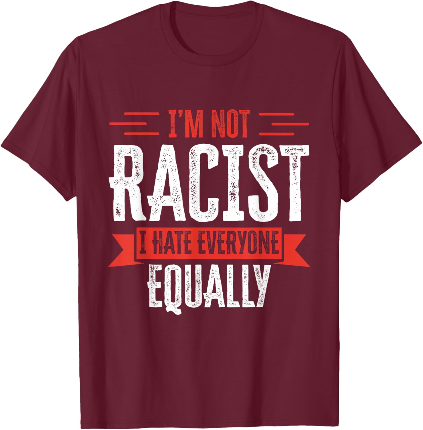 I'm NOT Racist I Hate Everyone Equally Funny Adult Humor T-Shirt - T-Shirt | Maroon