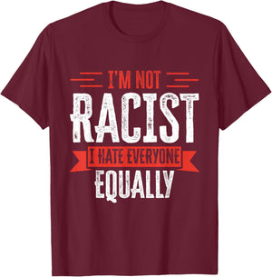 I'm NOT Racist I Hate Everyone Equally Funny Adult Humor T-Shirt - T-Shirt | Maroon