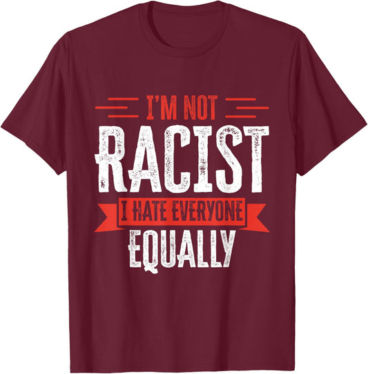 I'm NOT Racist I Hate Everyone Equally Funny Adult Humor T-Shirt - T-Shirt | Maroon