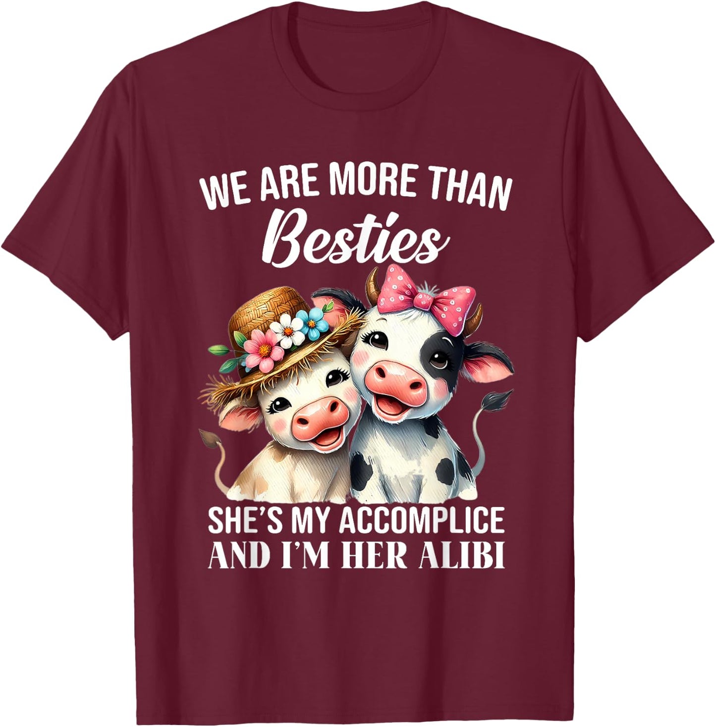 Cow We Are More Than Besties She's My Accomplice And I'm Her T-Shirt - T-Shirt | Maroon