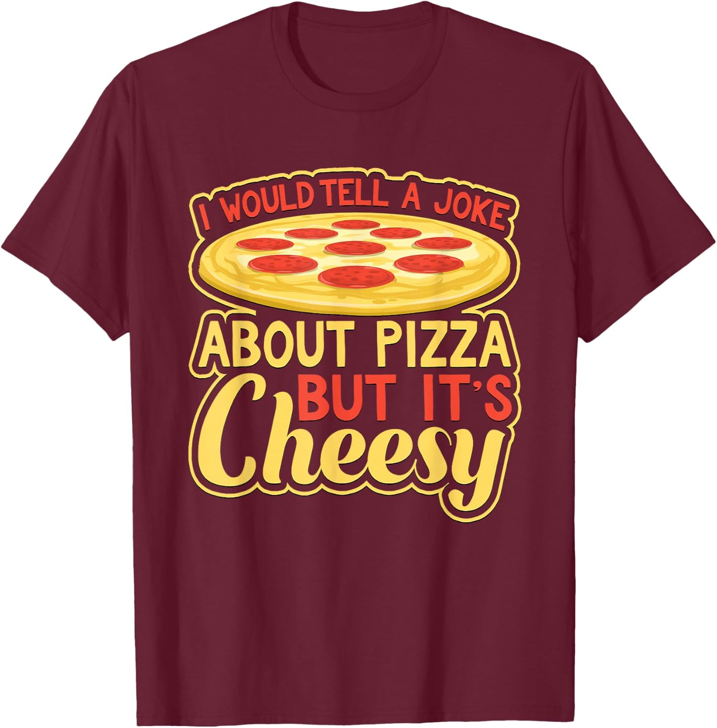 Would Tell A Joke About Pizza But It's Cheesy Funny T-Shirt - T-Shirt | Maroon