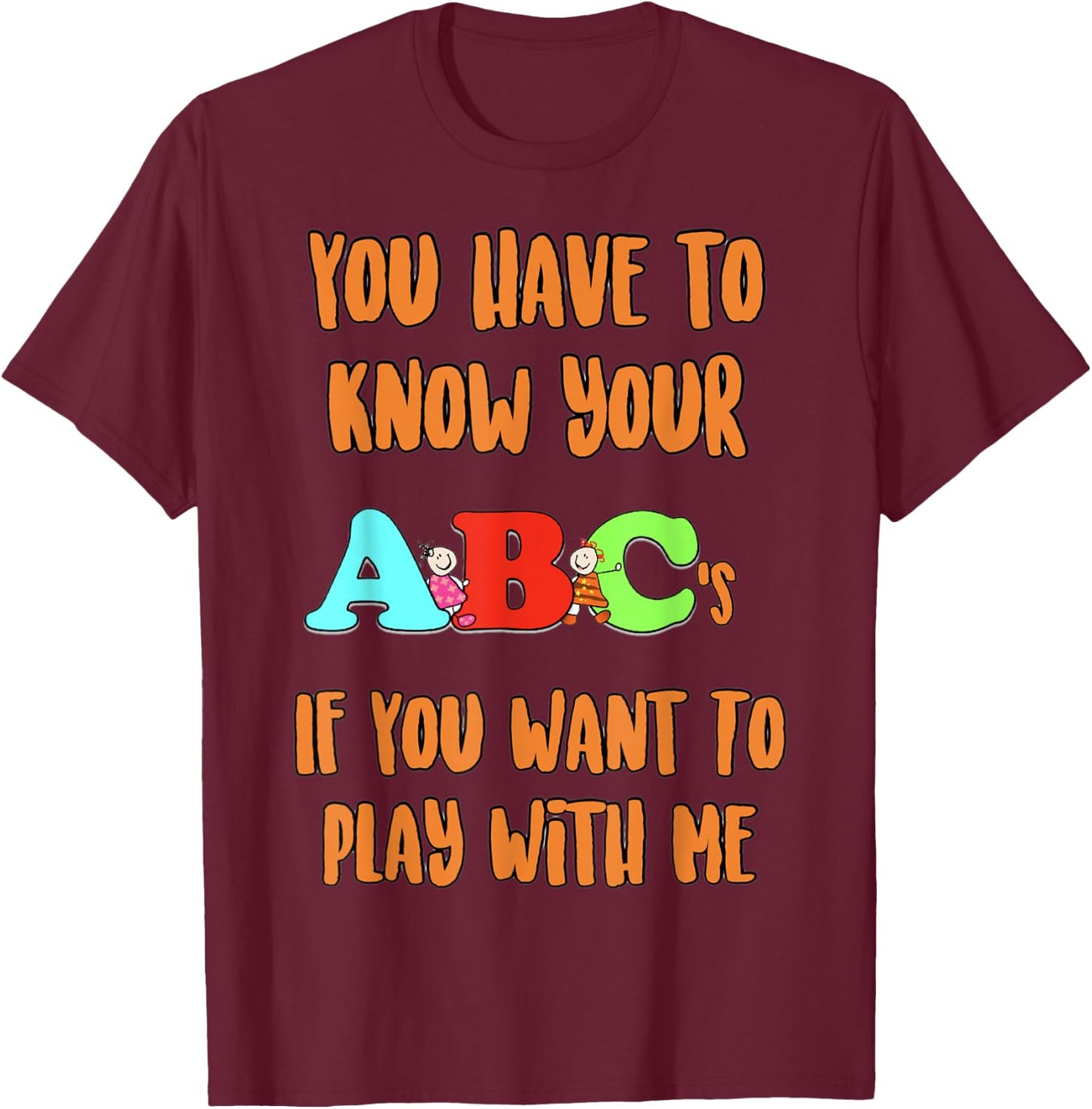 You Have To Know Your ABCs If YOu Want To PLay With Me T-Shirt - T-Shirt | Maroon