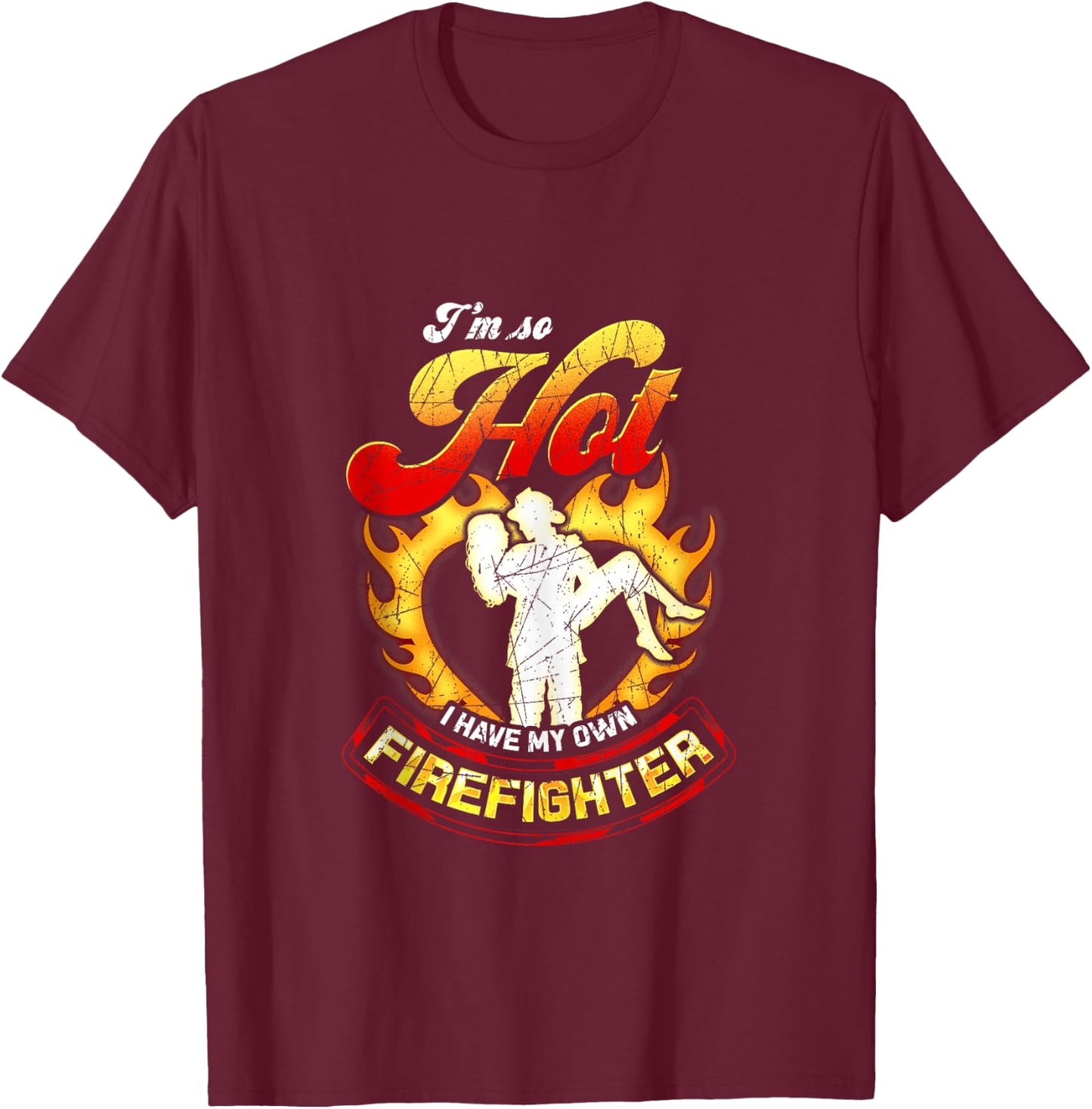 I'm So Hot I Have My Own Firefighter Wife - Girlfriend Gift T-Shirt - T-Shirt | Maroon