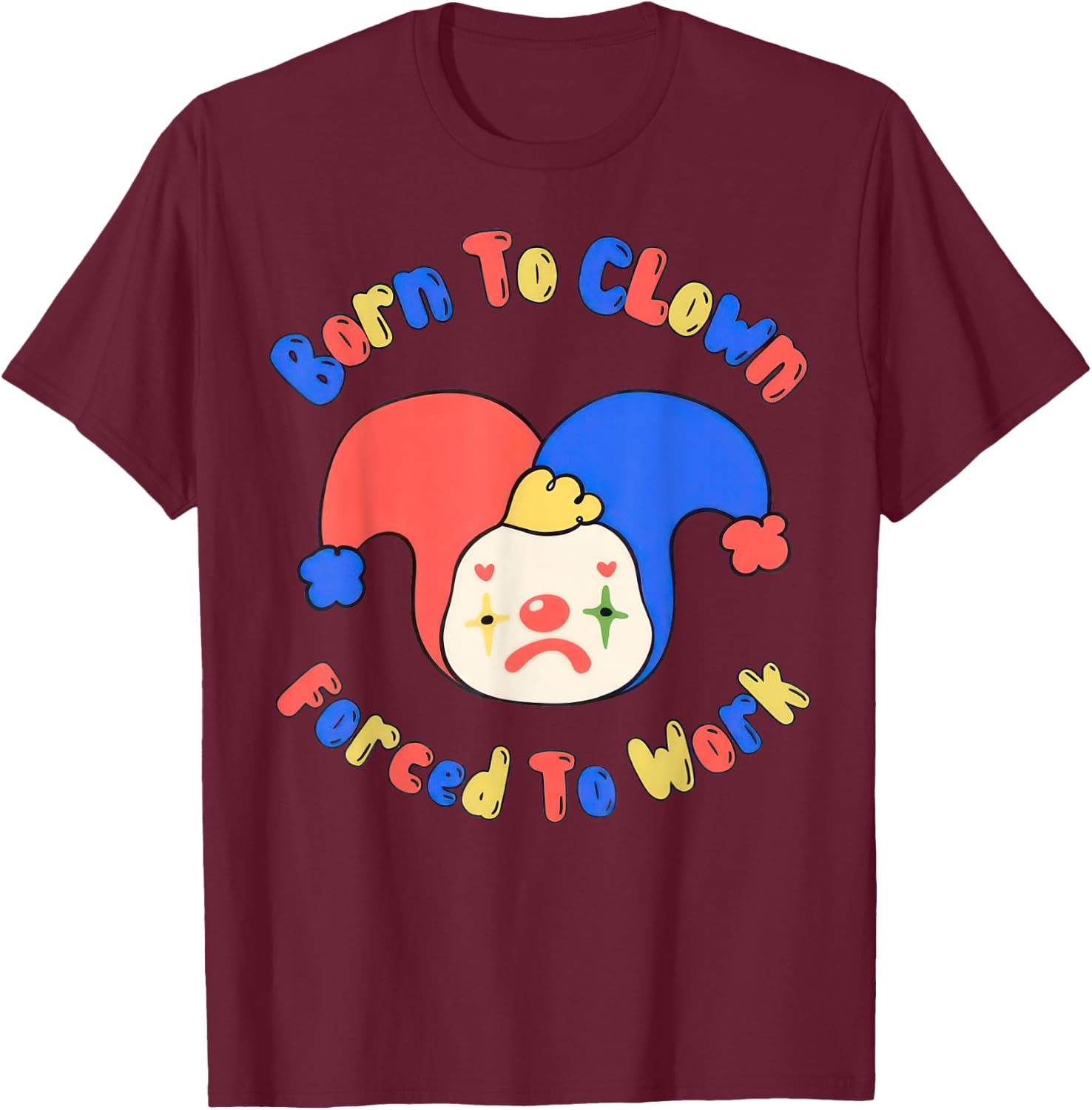Born To Clown Forced To Work Clowncore T-Shirt - T-Shirt | Maroon